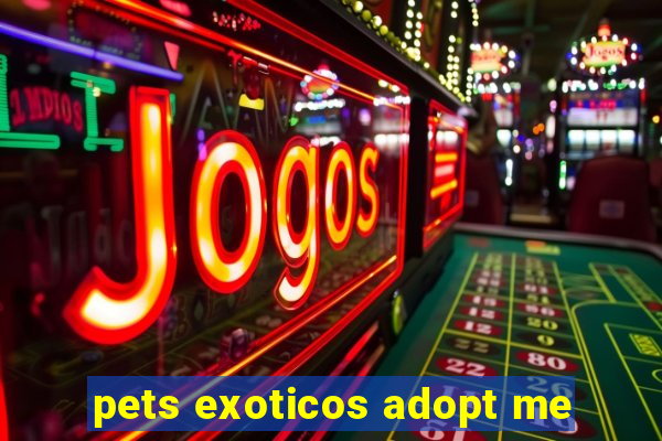 pets exoticos adopt me